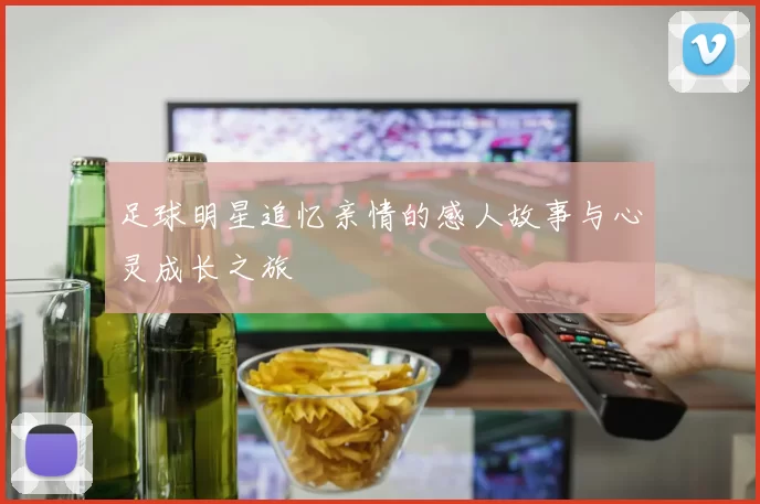 足球明星追忆亲情的感人故事与心灵成长之旅