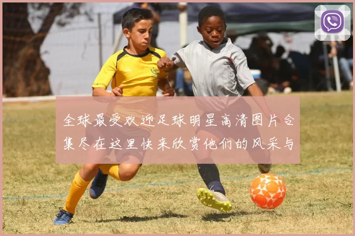 全球最受欢迎足球明星高清图片合集尽在这里快来欣赏他们的风采与魅力