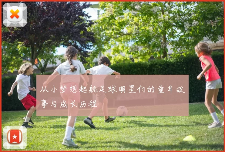 从小梦想起航足球明星们的童年故事与成长历程