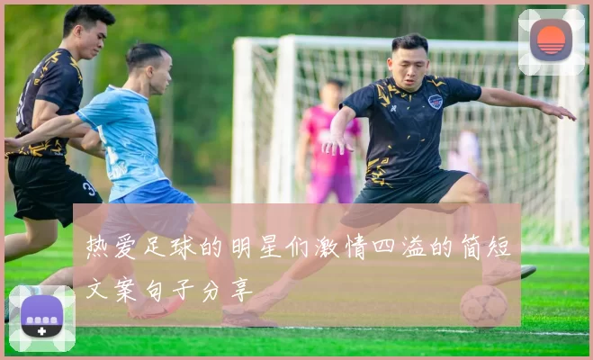 热爱足球的明星们激情四溢的简短文案句子分享