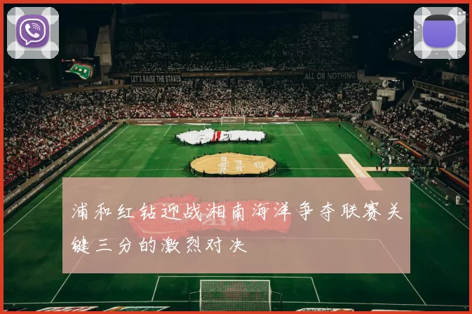 浦和红钻迎战湘南海洋争夺联赛关键三分的激烈对决