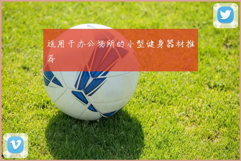 适用于办公场所的小型健身器材推荐