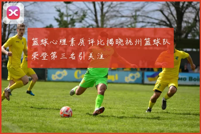 篮球心理素质评比揭晓杭州篮球队荣登第三名引关注