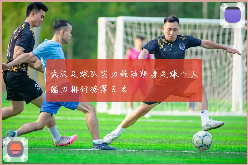 武汉足球队实力强劲跻身足球个人能力排行榜第五名